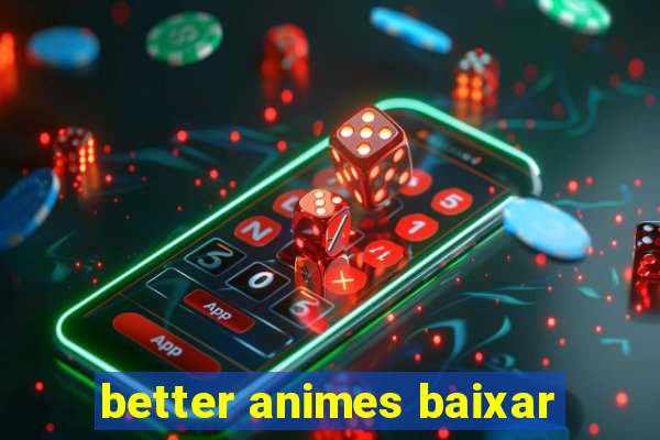 better animes baixar